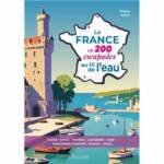 La France en 200 escapades au fil de l’eau – Brigitte Valotto